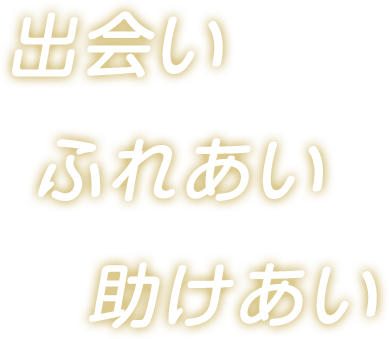 出会い・ふれあい・助けあい